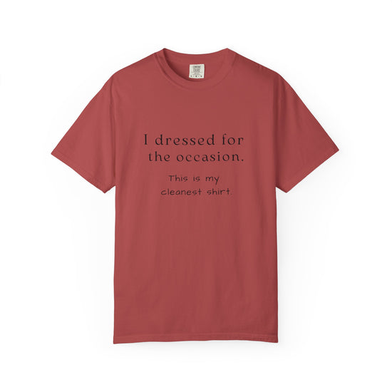red t-shirt with text that says "I dressed for the occasion, this is my cleanest shirt."