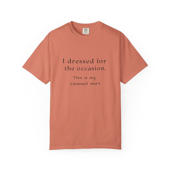 Orange t-shirt with text that says "I dressed for the occasion, this is my cleanest shirt."